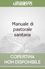 Manuale di pastorale sanitaria libro