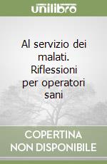 Al servizio dei malati. Riflessioni per operatori sani libro