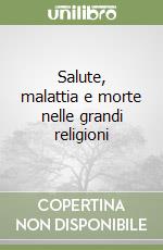 Salute, malattia e morte nelle grandi religioni libro