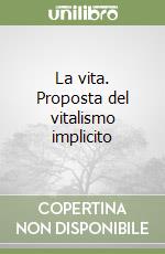 La vita. Proposta del vitalismo implicito libro
