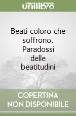 Beati coloro che soffrono. Paradossi delle beatitudini