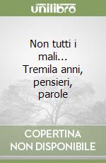 Non tutti i mali... Tremila anni, pensieri, parole libro