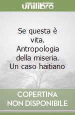 Se questa è vita. Antropologia della miseria. Un caso haitiano libro