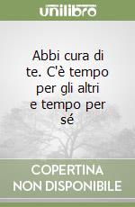 Abbi cura di te. C'è tempo per gli altri e tempo per sé libro
