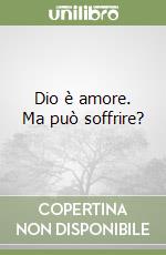 Dio è amore. Ma può soffrire? libro
