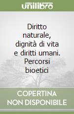 Diritto naturale, dignità di vita e diritti umani. Percorsi bioetici libro