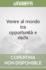 Venire al mondo tra opportunità e rischi libro