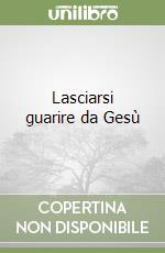 Lasciarsi guarire da Gesù libro