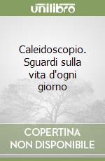 Caleidoscopio. Sguardi sulla vita d'ogni giorno libro