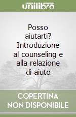 Posso aiutarti? Introduzione al counseling e alla relazione di aiuto