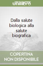 Dalla salute biologica alla salute biografica libro