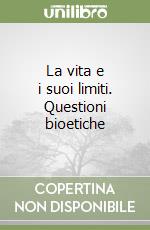 La vita e i suoi limiti. Questioni bioetiche