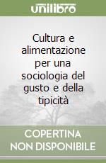 Cultura e alimentazione per una sociologia del gusto e della tipicità libro