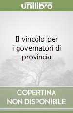 Il vincolo per i governatori di provincia libro