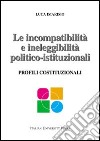 Le incompatibilità e ineleggibilità politico-istituzionali. Profili costituzionali libro