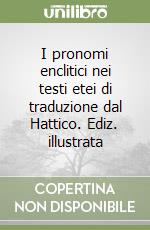 I pronomi enclitici nei testi etei di traduzione dal Hattico. Ediz. illustrata