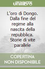 L'oro di Dongo. Dalla fine del regime alla nascita della repubblica. Storie di vite parallele libro