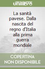 La sanità pavese. Dalla nascita del regno d'Italia alla prima guerra mondiale libro