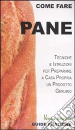 Pane. Tecniche e istruzioni per preparare a casa propria un prodotto genuino libro