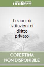 Lezioni di istituzioni di diritto privato