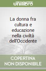 La donna fra cultura e educazione nella civiltà dell'Occidente libro