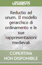 Reductio ad unum. Il modello gerarchico di ordinamento e le sue rappresentazioni medievali