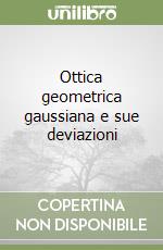 Ottica geometrica gaussiana e sue deviazioni libro