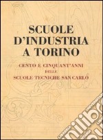 Scuole d'industria a Torino. Cento e cinquant'anni delle scuole tecniche San Carlo libro