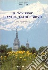 Il novarese. Pianura, laghi e monti libro