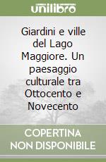 Giardini e ville del Lago Maggiore. Un paesaggio culturale tra Ottocento e Novecento libro