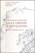 La letteratura in piemontese. Raccolta antologica di testi. Dalle origini al Settecento libro