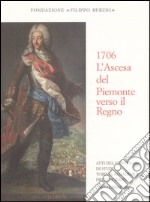 1706. L'ascesa del Piemonte verso il regno. Atti del Convegno dell'Accademia delle Scienze (Torino, 7 settembre 2006) libro