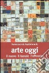 Arte oggi. Il nuovo, il banale, l'offensivo libro