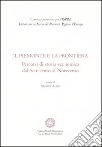 Il Piemonte e la frontiera. Percorsi di storia economica dal Settecento al Novecento