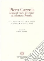 Piero Cazzola, sessant'anni intorno al pianeta Russia. Ediz. illustrata libro