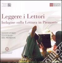 Leggere I Lettori. Indagine Sulla Lettura In Piemonte. Osservatorio Culturale Del Piemonte. libro