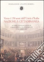 Verso i 150 anni dell'Unità d'Italia. Nazione e cittadinanza. Atti del Convegno di studi (Torino, 3 dicembre 2009) libro