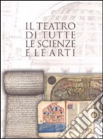 Il teatro di tutte le scienze e le arti. Raccogliere libri per coltivare idee in una capitale di età moderna Torino 1559-1861 libro