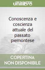 Conoscenza e coscienza attuale del passato piemontese libro