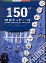 150° Soldati a Torino. Storia, tradizioni, raduni libro