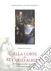 Alla corte di re Carlo Alberto. Personaggi, cariche e vita a palazzo nel Piemonte risorgimentale libro