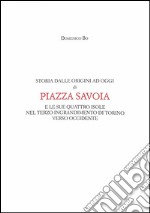 Storia dalle origini ad oggi di Piazza Savoia e le sue quattro isole nel terzo ingrandimento di Torino verso Occidente libro