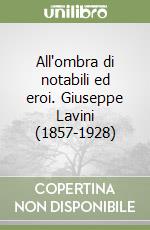 All'ombra di notabili ed eroi. Giuseppe Lavini (1857-1928)