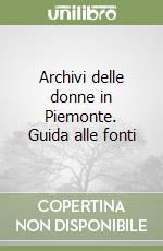 Archivi delle donne in Piemonte. Guida alle fonti