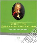 Utrecht 1713. I trattati che aprirono le porte d'Italia ai Savoia libro