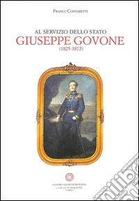 Al servizio dello Stato. Giuseppe Govone (1825-1872) libro