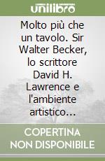 Molto più che un tavolo. Sir Walter Becker, lo scrittore David H. Lawrence e l'ambiente artistico torinese del primo Novecento libro