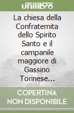 La chiesa della Confraternita dello Spirito Santo e il campanile maggiore di Gassino Torinese (1684-1765) libro