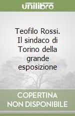 Teofilo Rossi. Il sindaco di Torino della grande esposizione