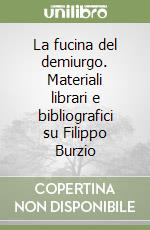 La fucina del demiurgo. Materiali librari e bibliografici su Filippo Burzio libro